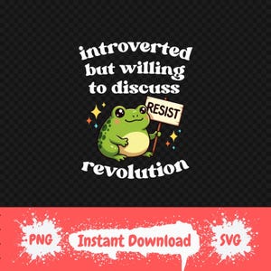 May include: A cartoon frog with a green body and a cream-colored belly holds a sign that says "RESIST." The text above the frog reads "introverted but willing to discuss" and below it says "revolution." The image is on a black background.