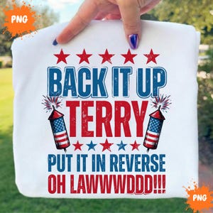 May include: A white t-shirt featuring a graphic design with red and blue text that reads BACK IT UP TERRY PUT IT IN REVERSE OH LAWWWDDD!!!. The design includes five red stars at the top, two firework rockets with American flag patterns.