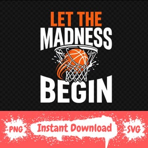 May include: A graphic design featuring a basketball going through a net, with the words "LET THE MADNESS BEGIN" in white and orange. The design is on a black background. Below the design are the words "Instant Download".