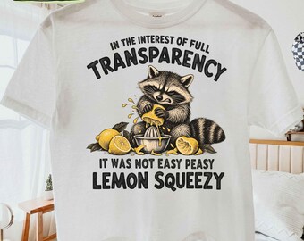 In The Interest Of Full Transparency It Was Not Easy Peasy Lemon Squeezy Raccoon Shirt, Funny Raccoon Tee, Stay Trashy Shirt, Sarcastic Gift