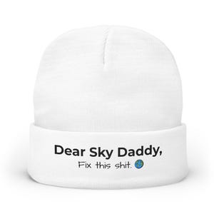 May include: A white cuffed beanie featuring black text that reads "Dear Sky Daddy, Fix this shit." followed by a small, colorful graphic of the planet Earth. The knit hat has a rounded crown and a folded brim where the text is printed.