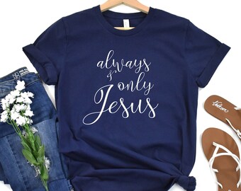 Jesus Shirt, Always Only Jesus, Christian Shirt, Christian Clothing, Christian Apparel, Christian TShirt, Christian Gift, Trendy Christian