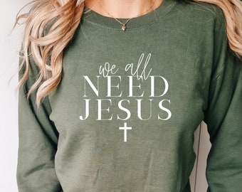 We All Need Jesus, Christian Sweatshirt, Christian Apparel, Christian Shirts, Jesus Sweatshirt, Jesus Apparel, Christian Gifts for Women