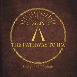 May include: A book cover with a brown leather-effect texture. The cover features a gold circular design with the text "IFA" and "THE PATHWAY TO IFÁ". Below the title is the text "Solágbadé Pópóólá" in gold.