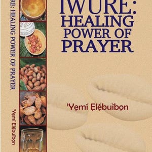 Può includere: Copertina di un libro con il titolo "ÌWÚRE: HEALING POWER OF PRAYER" in blu scuro. La copertina presenta immagini di vari oggetti e il nome dell'autore, 'Yẹmí Ẹlébuìbọn'. Lo sfondo è color beige chiaro.