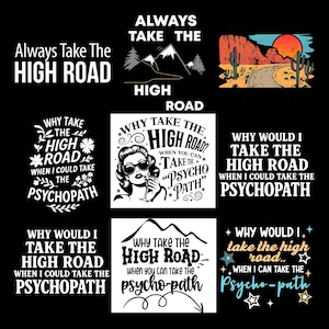 May include: A collection of black and white graphic designs with text. The phrases include "Always Take The High Road" and "Why Take The High Road When I Could Take The Psychopath". Some designs feature illustrations.