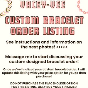 May include: A custom bracelet order listing with the text "VACEY-VEE" and "CUSTOM BRACELET ORDER LISTING" in pink. The listing includes instructions and information, and encourages customers to message to discuss their custom bracelet design.