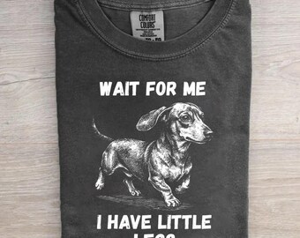 Comfort Colors Dachshund Shirt, "Wait For Me I Have Little Legs" Wiener Dog Tee