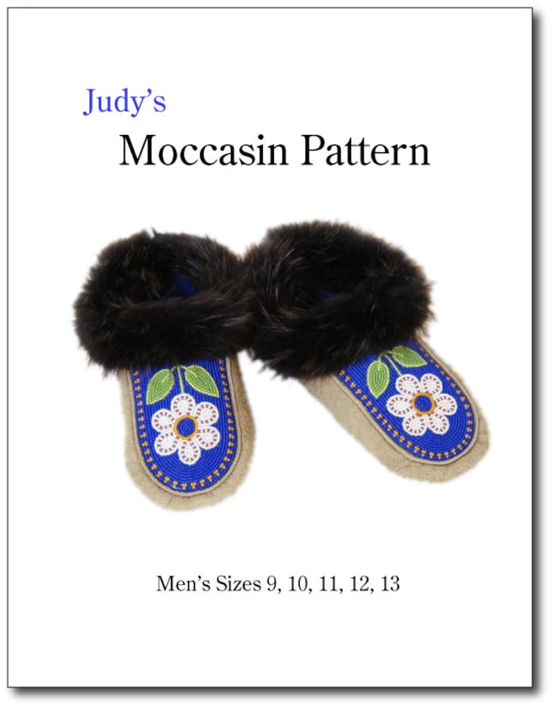 May include: A pair of blue and white beaded moccasins with brown fur trim. The moccasins are decorated with a white flower design. "Judy's Moccasin Pattern" and "Men's Sizes 9, 10, 11, 12, 13" are printed on the white background.