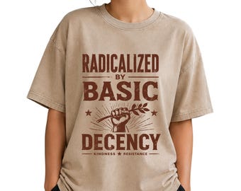 Radicalized By Basic Decency Comfort Colors® T-Shirt, Political Statement Shirt, Activist Graphic Tee, Social Justice Shirt Progressive Gift