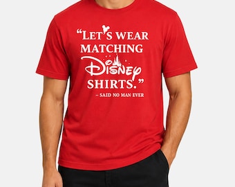 Wear Matching Disney Shirt, Said No Man Ever, Unisex Disney Shirt, Cool Disney Tee, Disney Unisex Shirt, Disneyland Family Vacation Shirt