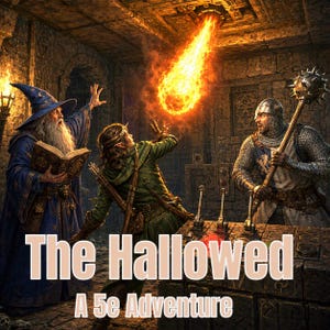 May include: A fantasy illustration featuring a wizard in a blue robe, an elf in green, and a knight in chainmail armor standing before a stone console. A fireball descends from the ceiling. The text reads: The Hallowed A 5e Adventure.