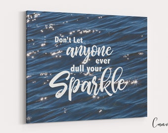 Don't Let Anyone Ever Dull Your Sparkle Inspirational Canvas Wrap OR Metal Print, Encouragement, Gift for Teen, College Student, Friend