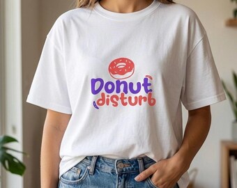 Donut Disturb T-Shirt | Funny Donut Pun Tee | Cute Food Graphic Shirt | Introvert Humor Gift | Sarcastic Bakery Quote Top | Foodie Gift