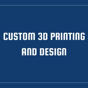 May include: A navy blue graphic with the words "CUSTOM 3D PRINTING AND DESIGN" in bold white letters. The text is centered on a dark blue background with a white border.
