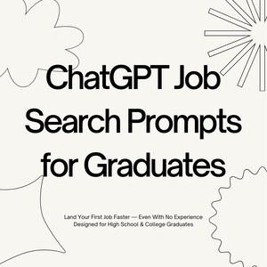 May include: A digital download titled "ChatGPT Job Search Prompts for Graduates." The cover features black text on a cream background, with decorative line art. The text includes "Land Your First Job Faster" and "75 AI Prompts for Resumes, Cover Letters, Interviews & LinkedIn."