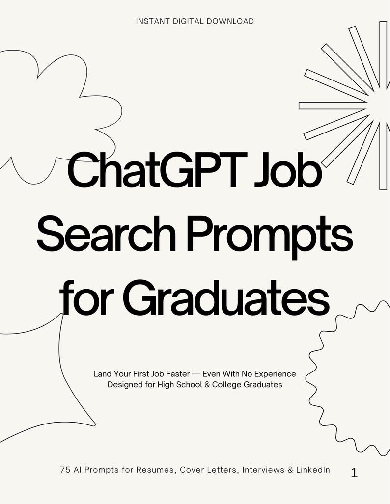 May include: A digital download titled "ChatGPT Job Search Prompts for Graduates." The cover features black text on a cream background, with decorative line art. The text includes "Land Your First Job Faster" and "75 AI Prompts for Resumes, Cover Letters, Interviews & LinkedIn."