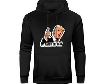 My Tariff Did That Hoodie, Funny Trump Hoodie, Political Humor Sweatshirt, Republican Gift, Patriotic Hooded Sweater, Trump 2024 Fan Apparel