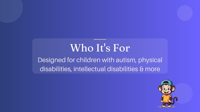 May include: A blue graphic with the text "Who It's For" and a description of the target audience: children with autism, physical and intellectual disabilities. A cartoon monkey is in the lower right corner.