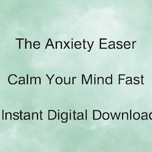 May include: A digital graphic on a light green watercolor background. The text reads "The Anxiety Easer", "Calm Your Mind Fast", and "Instant Digital Download" in a simple, sans-serif font.