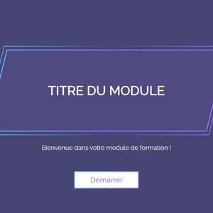 Könnte beinhalten: Eine digitale Präsentationsfolie mit dunkelviolettem Hintergrund. Der Text "TITRE DU MODULE" wird in Weiß innerhalb einer hellblau und violett umrandeten Form angezeigt. Darunter ist der Text "Bienvenue dans votre module de formation !" sichtbar, mit einer weißen "Démarrer"-Schaltfläche unten.