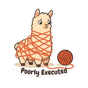 May include: A sticker featuring a cartoon llama tangled in orange yarn, with a ball of yarn nearby. The text "Poorly Executed" is below the llama. The llama has a sad expression.