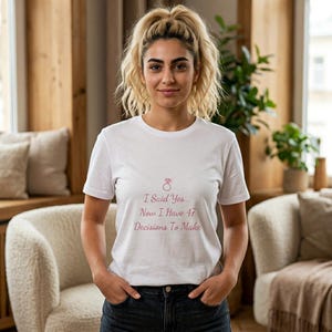 I Said Yes Now I Have 47 Decisions To Make T-Shirt | Engagement Shirt