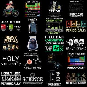 Puede incluir: Una colección de veinte diseños de camisetas negras con gráficos y juegos de palabras sobre química. Los diseños incluyen elementos de la tabla periódica, material de laboratorio, un topo y textos humorísticos como 'Chemistry Be Like', 'Heavy Metals' e 'I Wear This Shirt Periodically' sobre un fondo negro.