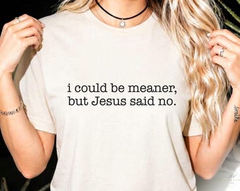 Funny Christian PNG, I Could Be Meaner But Jesus Said No, Faith Shirt Design, Sarcastic Quote