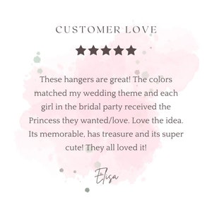 May include: Five star review for wedding hangers. The review reads "These hangers are great! The colors matched my wedding theme and each girl in the bridal party received the Princess they wanted/love. Love the idea. Its memorable, has treasure and its super cute! They all loved it!" Signed Elisa.