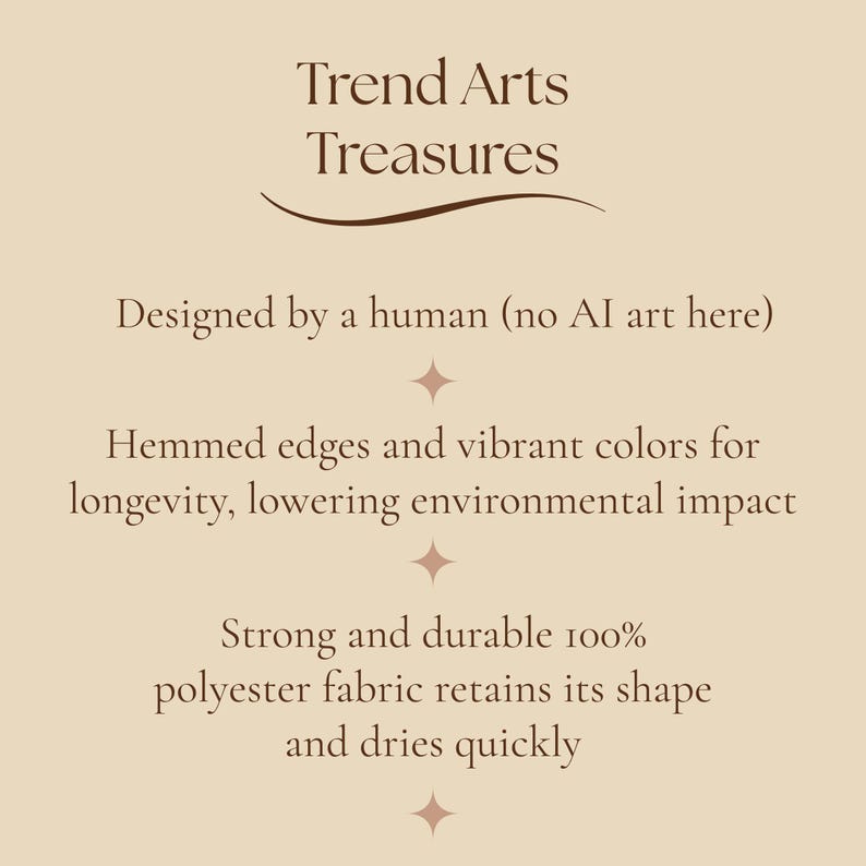May include: A beige informational graphic with dark brown text reading: Trend Arts Treasures, Designed by a human (no AI art here), Hemmed edges and vibrant colors for longevity, lowering environmental impact, Strong and durable 100% polyester fabric.