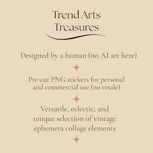 May include: A beige informational graphic with dark brown text reading Trend Arts Treasures, Designed by a human (no AI art here), Pre-cut PNG stickers for personal and commercial use (no resale), and Versatile, eclectic, and unique selection of vintage ephemera collage elements.