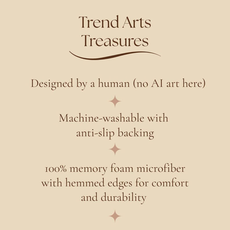 May include: A beige informational graphic with dark brown text reading: Trend Arts Treasures, Designed by a human (no AI art here), Machine-washable with anti-slip backing, and 100% memory foam microfiber with hemmed edges for comfort and durability.