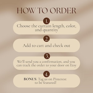 May include: An instructional graphic titled HOW TO ORDER with four steps in dark brown text on light beige rounded rectangles. Step 1: Choose the curtain length, color, and quantity. Step 2: Add to cart and check out. Step 3: Confirmation and tracking. Step 4: Tag us on Pinterest.