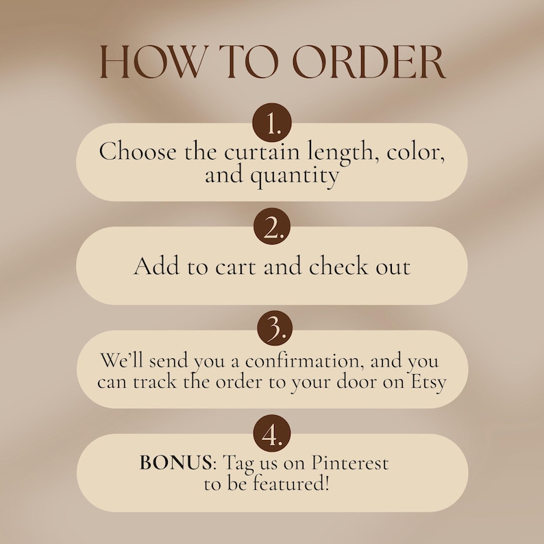 May include: An instructional graphic titled HOW TO ORDER with four steps in dark brown text on light beige rounded rectangles. Step 1: Choose the curtain length, color, and quantity. Step 2: Add to cart and check out. Step 3: Confirmation and tracking. Step 4: Tag us on Pinterest.