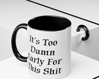 Sassy Coffee Mug: It's Too Damn Early, Funny Accent Mug (11/15oz)