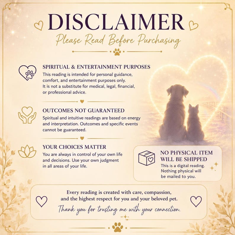 May include: A digital disclaimer graphic with a gold border and floral accents. It features the text DISCLAIMER, Please Read Before Purchasing, and sections on spiritual purposes, outcomes, and choices. Includes a dog and cat silhouette image.