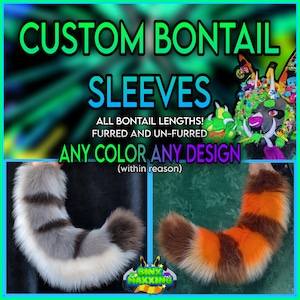 May include: Custom bontail sleeves with text reading CUSTOM BONTAIL SLEEVES, ALL BONTAIL LENGTHS! FURRED AND UN-FURRED, ANY COLOR ANY DESIGN (within reason). Two examples of faux fur tails are shown, one gray and white striped, one orange and brown.