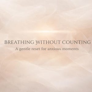 May include: A soft, ethereal image in beige and white tones. The text reads "BREATHING WITHOUT COUNTING" and "A gentle reset for anxious moments". The background has a dreamy, flowing texture, creating a calming visual effect.