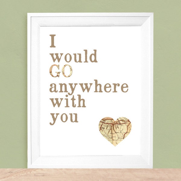 Travel Gift, Travel Quote Art Print,   I Would Go Anywhere With You   - For sizes  5x7, 8x10, 11x14