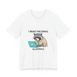 May include: White t-shirt featuring a cartoon raccoon wearing a tan shirt and teal tie, working on a teal laptop. The text "I READ THE EMAIL" is above the raccoon, and "ALLEGEDLY." is below.