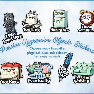 May include: A collection of "Passive Aggressive Objects" stickers. The stickers feature cartoon illustrations of a remote control, plug, refrigerator, alarm clock, calendar, laundry basket, pen, and couch, each with a sassy phrase.