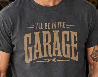 I'll Be In The Garage Shirt, Mechanic Dad Tee, Vintage Comfort Colors T-Shirt