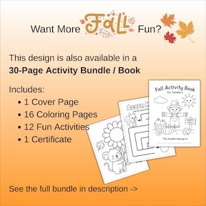 May include: A 30-page fall activity bundle for toddlers featuring a cover page, 16 coloring pages, 12 fun activities, and 1 certificate. The text reads Want More Fall Fun? and Fall Activity Book for Toddlers with illustrations of a scarecrow, mouse, and leaves.