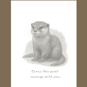 以下が含まれることがあります： 白いカードに座っているカワウソの鉛筆画。カワウソはグレーで、明るいお腹と集中した視線があります。「Carry this quiet courage with you.」というテキストがカワウソの下にあります。