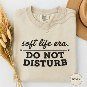 Soft Life Era Do Not Disturb Shirt, Funny Self Care Tee, Sarcastic Womens Shirt, Mental Health Tee, Soft Life Shirt, Funny Gift for Her Ivory