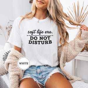 Soft Life Era Do Not Disturb Shirt, Funny Self Care Tee, Sarcastic Womens Shirt, Mental Health Tee, Soft Life Shirt, Funny Gift for Her White