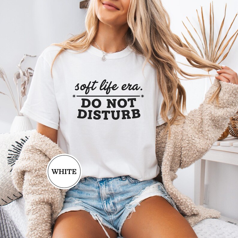 Soft Life Era Do Not Disturb Shirt, Funny Self Care Tee, Sarcastic Womens Shirt, Mental Health Tee, Soft Life Shirt, Funny Gift for Her White