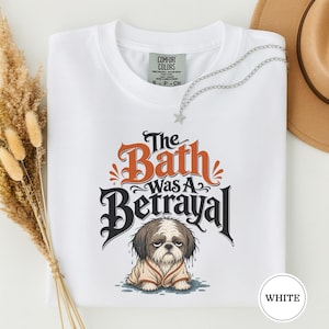 The Bath Was a Betrayal Tee, Funny Shih Tzu Tee, Shih Tzu Mom Gift, Dramatic Dog Shirt, Bath Dog Tee, Dog Meme Gift, Funny Dog Shirt