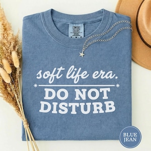 Soft Life Era Do Not Disturb Shirt, Funny Self Care Tee, Sarcastic Womens Shirt, Mental Health Tee, Soft Life Shirt, Funny Gift for Her Blue Jean